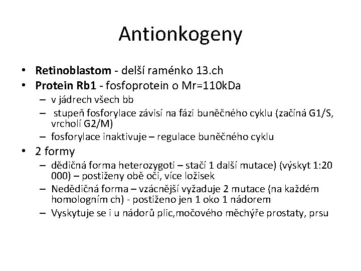 Antionkogeny • Retinoblastom - delší raménko 13. ch • Protein Rb 1 - fosfoprotein