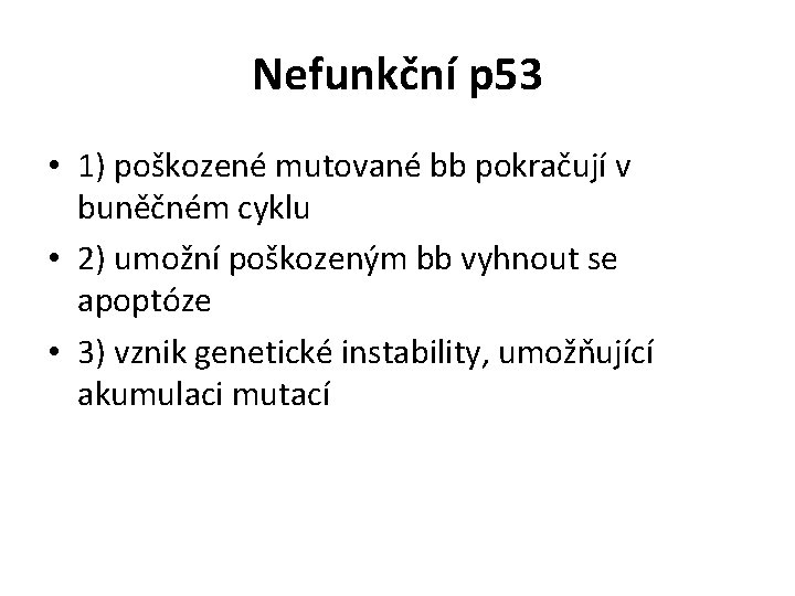 Nefunkční p 53 • 1) poškozené mutované bb pokračují v buněčném cyklu • 2)