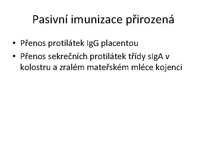 Pasivní imunizace přirozená • Přenos protilátek Ig. G placentou • Přenos sekrečních protilátek třídy