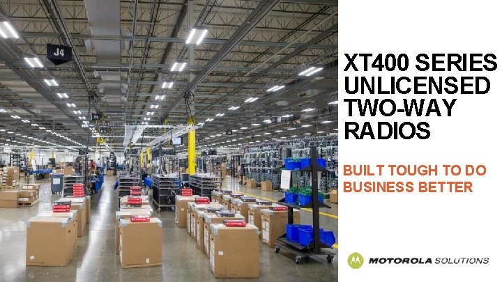 XT 400 SERIES UNLICENSED TWO-WAY RADIOS BUILT TOUGH TO DO BUSINESS BETTER 