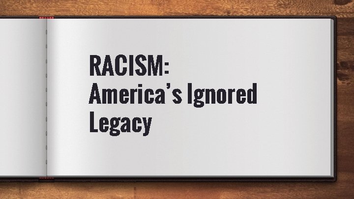 RACISM: America’s Ignored Legacy RACISM: America’s Ignored Legacy