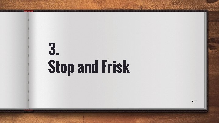 3. Stop and Frisk 10 3. Stop and Frisk 10