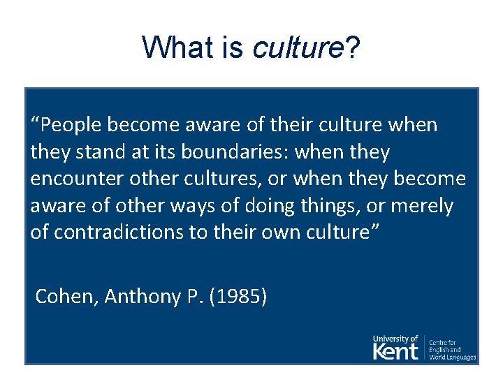 What is culture? “People become aware of their culture when they stand at its