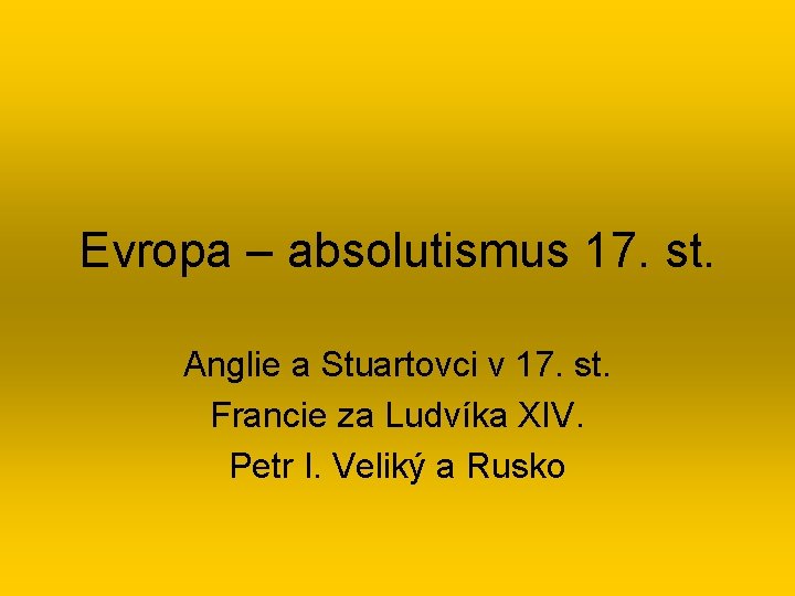 Evropa – absolutismus 17. st. Anglie a Stuartovci v 17. st. Francie za Ludvíka