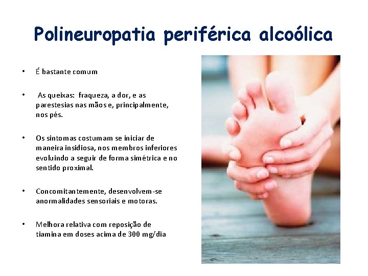Polineuropatia periférica alcoólica • É bastante comum • As queixas: fraqueza, a dor, e
