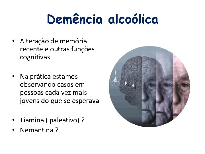 Demência alcoólica • Alteração de memória recente e outras funções cognitivas • Na prática