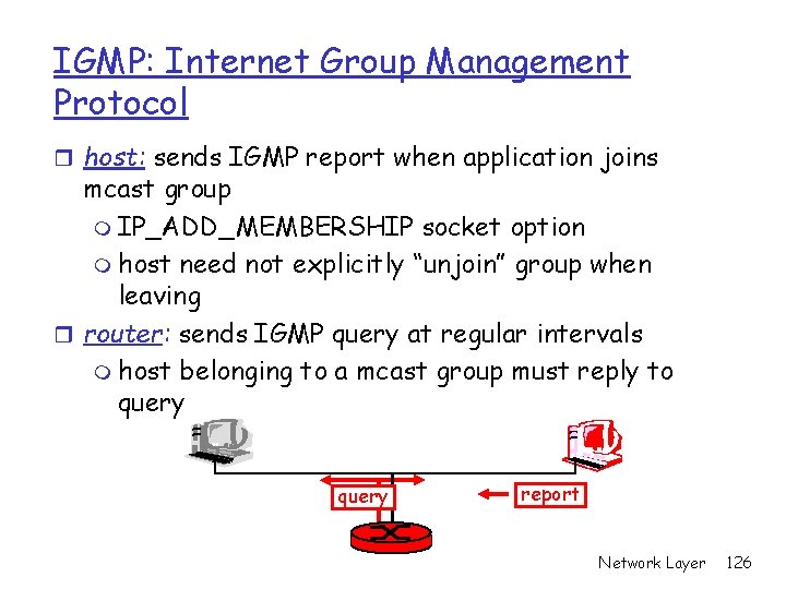IGMP: Internet Group Management Protocol r host: sends IGMP report when application joins mcast