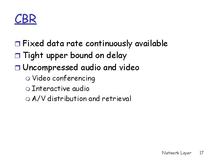 CBR r Fixed data rate continuously available r Tight upper bound on delay r