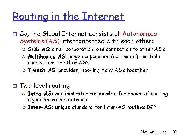 Routing in the Internet r So, the Global Internet consists of Autonomous Systems (AS)