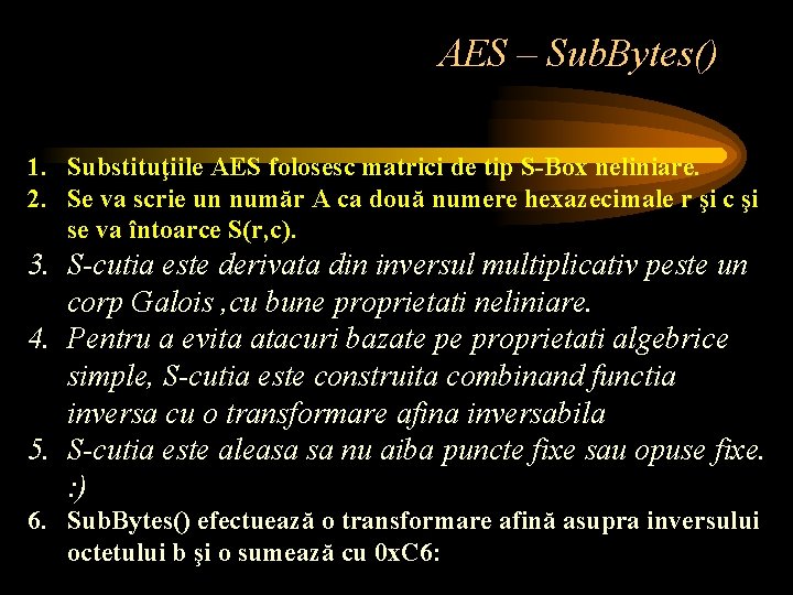AES – Sub. Bytes() 1. Substituţiile AES folosesc matrici de tip S-Box neliniare. 2.