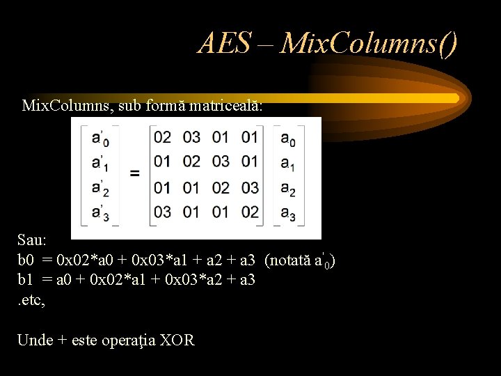 AES – Mix. Columns() Mix. Columns, sub formă matriceală: Sau: b 0 = 0