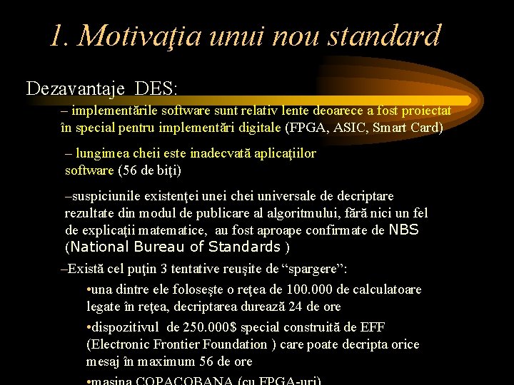 1. Motivaţia unui nou standard Dezavantaje DES: – implementările software sunt relativ lente deoarece