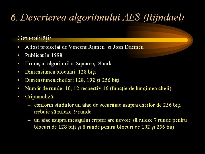 6. Descrierea algoritmului AES (Rijndael) Generalităţi: • • A fost proiectat de Vincent Rijmen