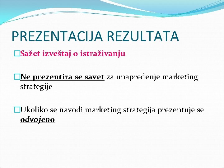 PREZENTACIJA REZULTATA �Sažet izveštaj o istraživanju �Ne prezentira se savet za unapređenje marketing strategije