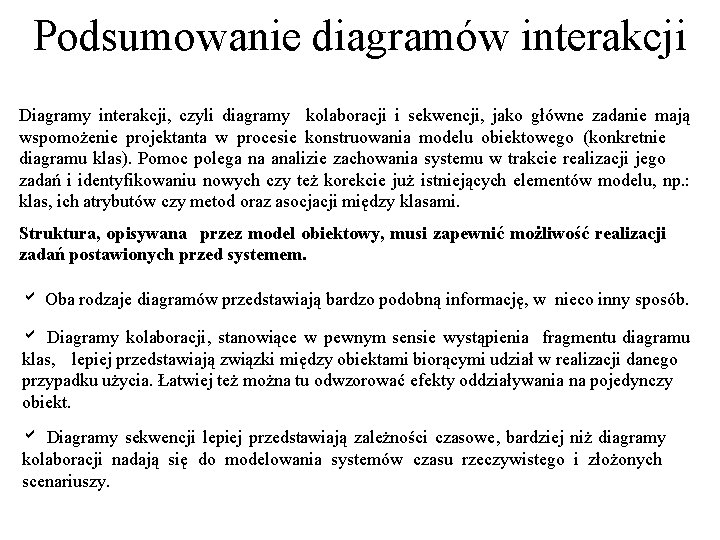 Podsumowanie diagramów interakcji Diagramy interakcji, czyli diagramy kolaboracji i sekwencji, jako główne zadanie mają