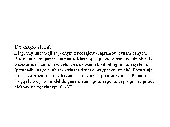 Do czego służą? Diagramy interakcji są jednym z rodzajów diagramów dynamicznych. Bazują na istniejącym