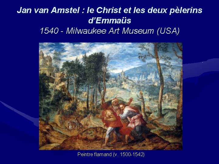 Jan van Amstel : le Christ et les deux pèlerins d’Emmaüs 1540 - Milwaukee