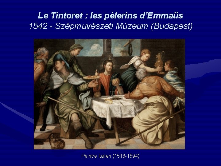 Le Tintoret : les pèlerins d’Emmaüs 1542 - Szépmuvészeti Múzeum (Budapest) Peintre italien (1518 Le Tintoret : les pèlerins d’Emmaüs 1542 - Szépmuvészeti Múzeum (Budapest) Peintre italien (1518