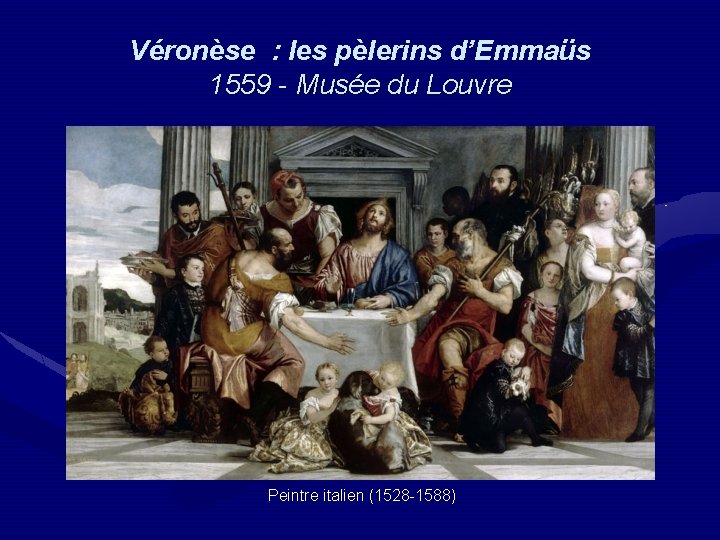 Véronèse : les pèlerins d’Emmaüs 1559 - Musée du Louvre Peintre italien (1528 -1588)