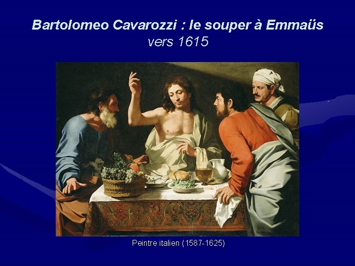 Bartolomeo Cavarozzi : le souper à Emmaüs vers 1615 Peintre italien (1587 -1625) 