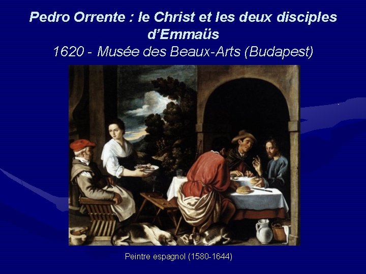Pedro Orrente : le Christ et les deux disciples d’Emmaüs 1620 - Musée des