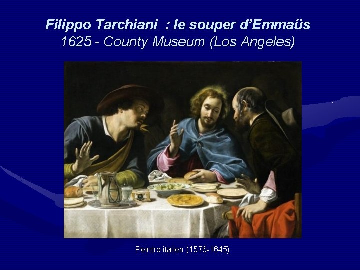 Filippo Tarchiani : le souper d’Emmaüs 1625 - County Museum (Los Angeles) Peintre italien