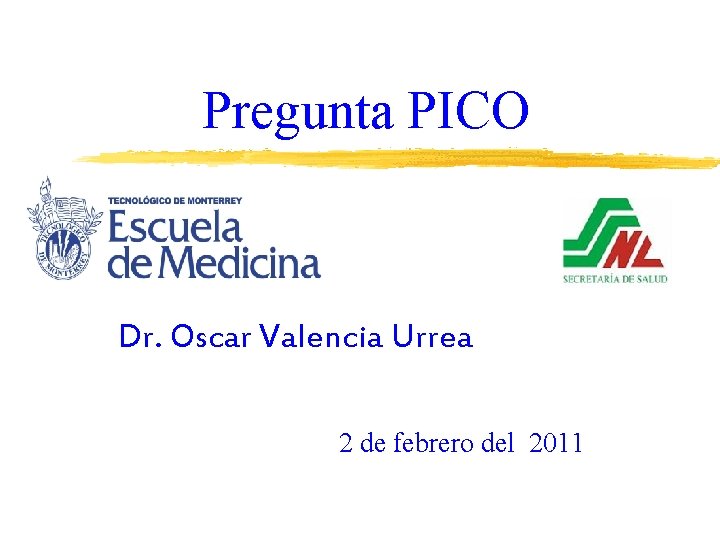 Pregunta PICO Dr. Oscar Valencia Urrea 2 de febrero del 2011 