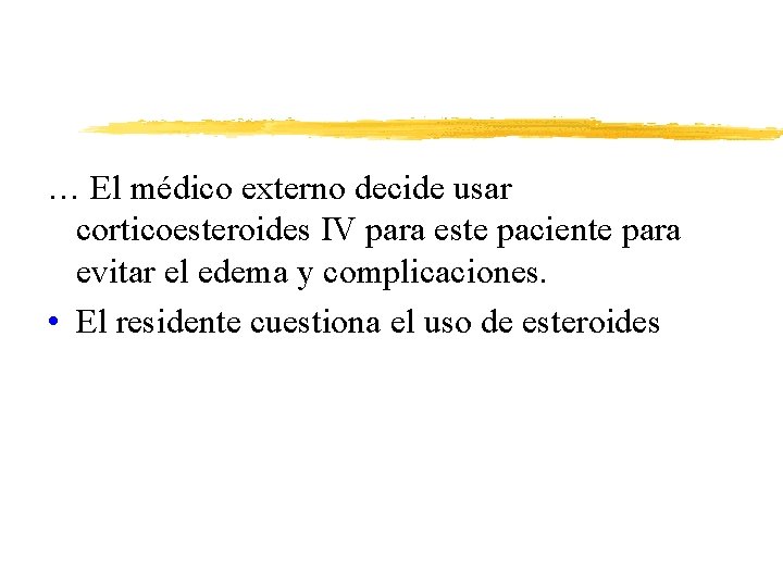 … El médico externo decide usar corticoesteroides IV para este paciente para evitar el