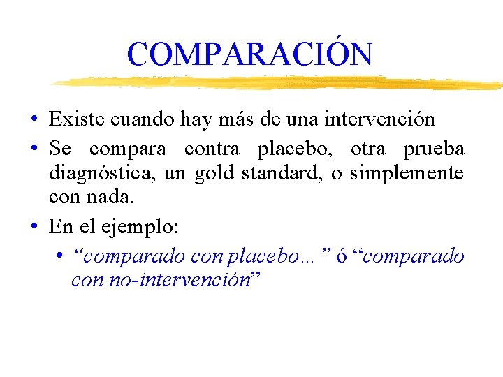 COMPARACIÓN • Existe cuando hay más de una intervención • Se compara contra placebo,