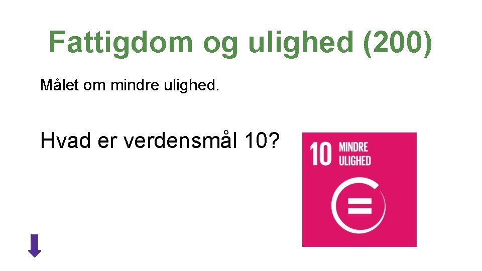 Fattigdom og ulighed (200) Målet om mindre ulighed. Hvad er verdensmål 10? KLIK PÅ