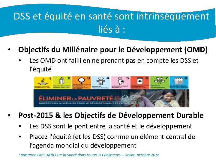 DSS et équité en santé sont intrinsèquement liés à : • Objectifs du Millénaire