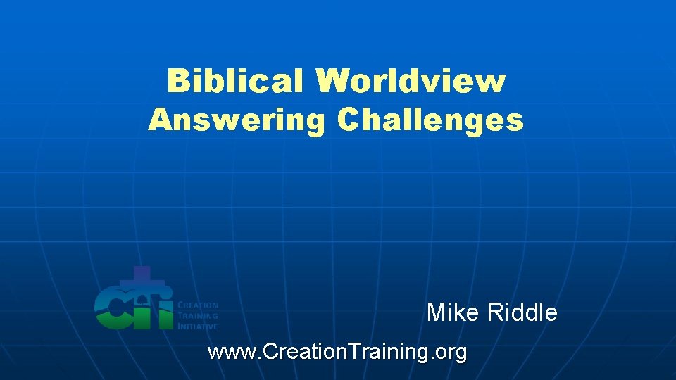 Biblical Worldview Answering Challenges Mike Riddle www. Creation. Training. org 