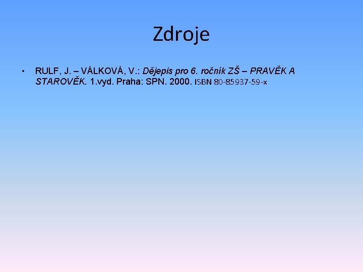 Zdroje • RULF, J. – VÁLKOVÁ, V. : Dějepis pro 6. ročník ZŠ –