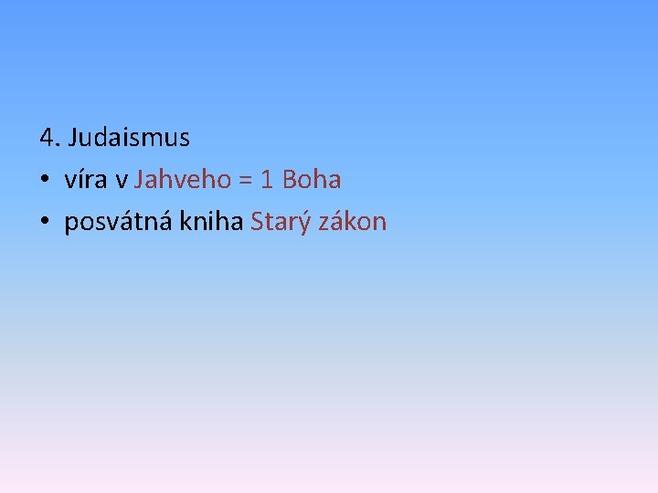 4. Judaismus • víra v Jahveho = 1 Boha • posvátná kniha Starý zákon