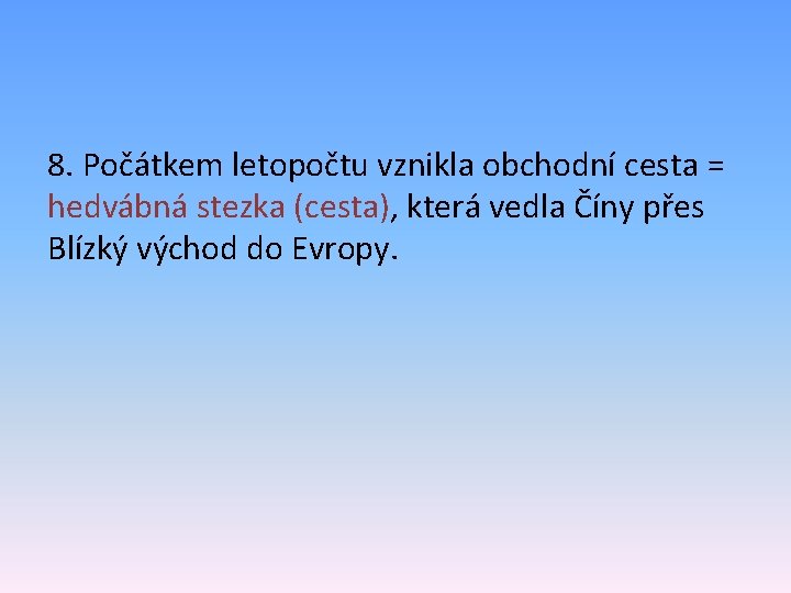 8. Počátkem letopočtu vznikla obchodní cesta = hedvábná stezka (cesta), která vedla Číny přes