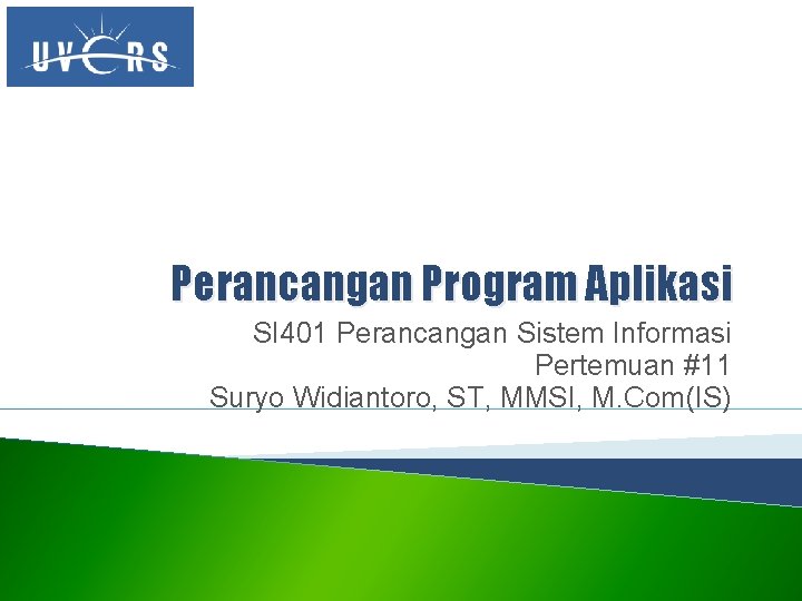 Perancangan Program Aplikasi SI 401 Perancangan Sistem Informasi Pertemuan #11 Suryo Widiantoro, ST, MMSI,