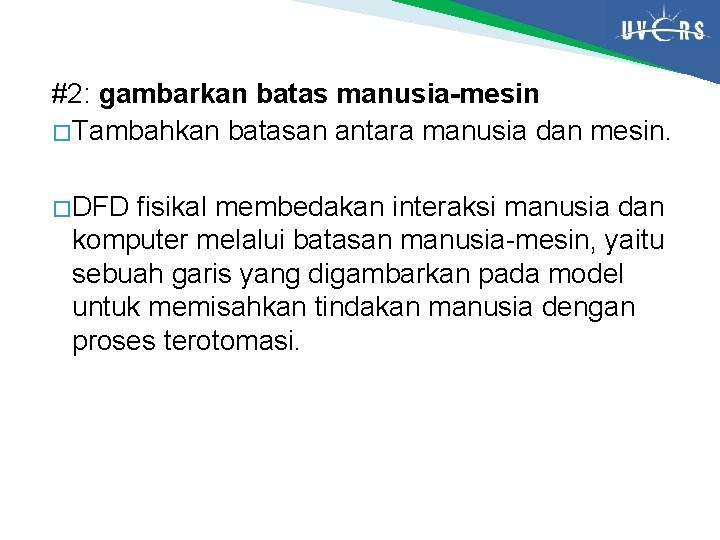 #2: gambarkan batas manusia-mesin � Tambahkan batasan antara manusia dan mesin. � DFD fisikal