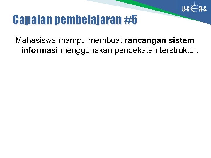 Capaian pembelajaran #5 Mahasiswa mampu membuat rancangan sistem informasi menggunakan pendekatan terstruktur. 