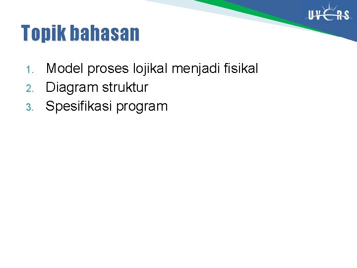 Topik bahasan 1. 2. 3. Model proses lojikal menjadi fisikal Diagram struktur Spesifikasi program