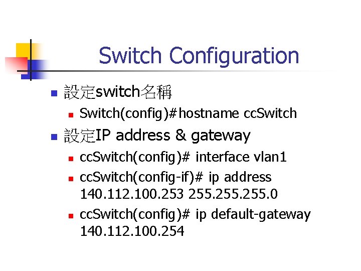 Switch Configuration n 設定switch名稱 n n Switch(config)#hostname cc. Switch 設定IP address & gateway n