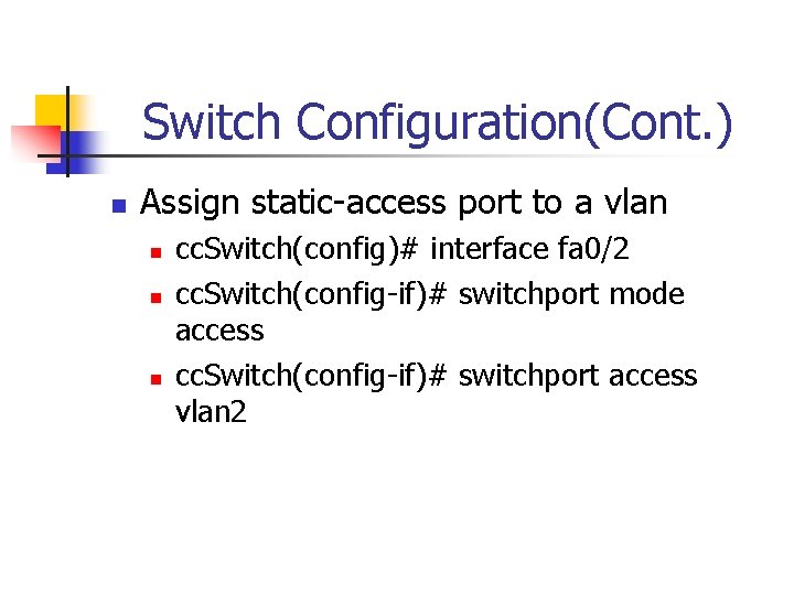 Switch Configuration(Cont. ) n Assign static-access port to a vlan n cc. Switch(config)# interface