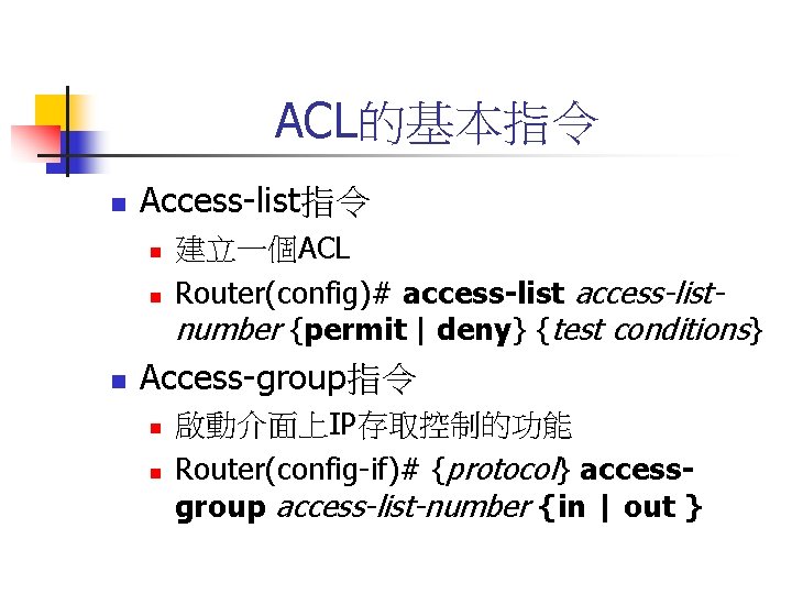 ACL的基本指令 n Access-list指令 n n n 建立一個ACL Router(config)# access-listnumber {permit | deny} {test conditions}