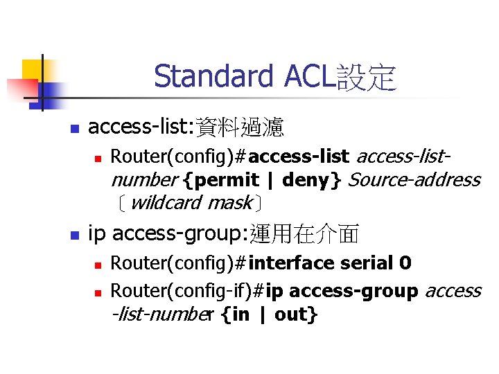 Standard ACL設定 n access-list: 資料過濾 n n Router(config)#access-listnumber {permit | deny} Source-address 〔wildcard mask〕