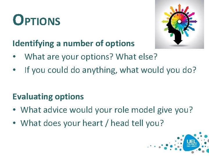 OPTIONS Identifying a number of options • What are your options? What else? • OPTIONS Identifying a number of options • What are your options? What else? •