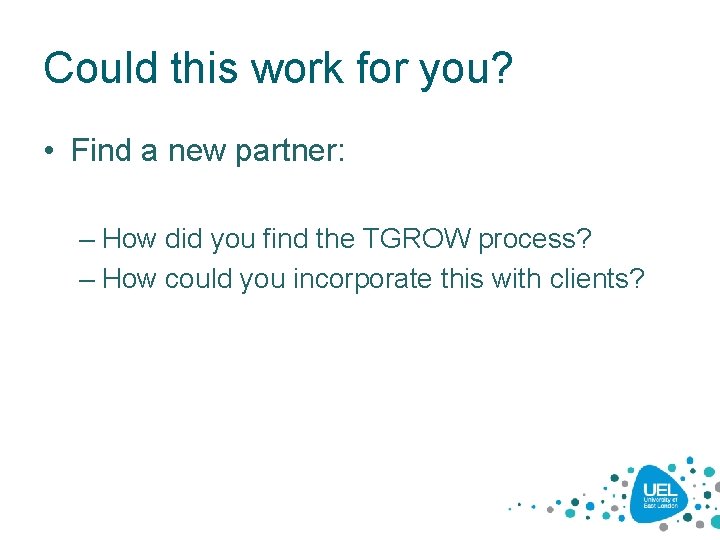 Could this work for you? • Find a new partner: – How did you Could this work for you? • Find a new partner: – How did you