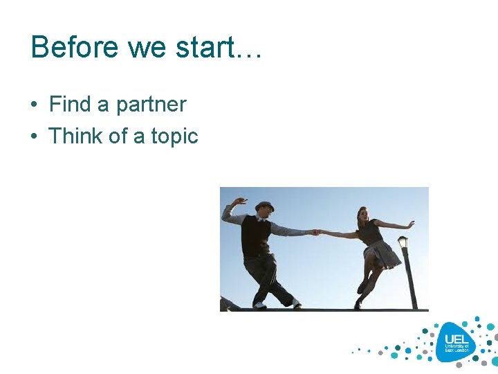 Before we start… • Find a partner • Think of a topic Before we start… • Find a partner • Think of a topic