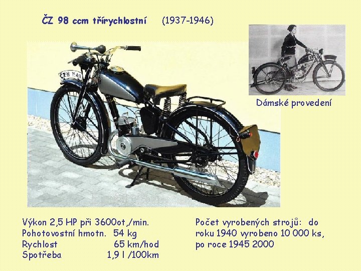 ČZ 98 ccm třírychlostní (1937 -1946) Dámské provedení Výkon 2, 5 HP při 3600