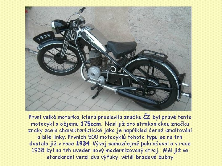 První velká motorka, která proslavila značku ČZ byl právě tento motocykl o objemu 175