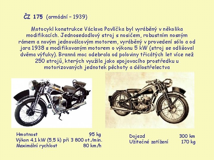 ČZ 175 (armádní – 1939) Motocykl konstrukce Václava Pavlíčka byl vyráběný v několika modifikacích.