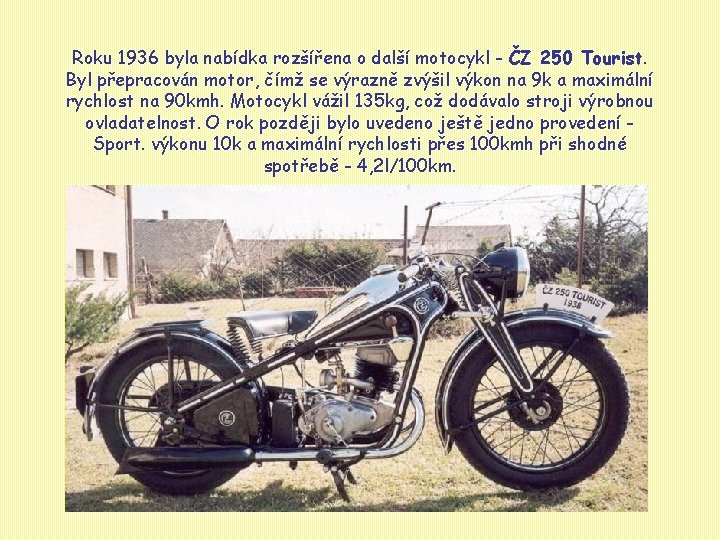 Roku 1936 byla nabídka rozšířena o další motocykl - ČZ 250 Tourist. Byl přepracován